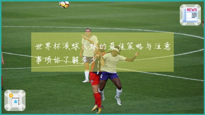 世界杯滚球买球的最佳策略与注意事项你了解多少