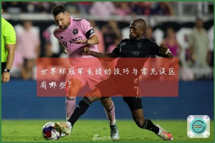 世界杯冠军竞猜的技巧与常见误区有哪些？